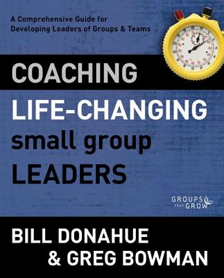 Coaching Life-Changing Small Group Leaders (Groups That Grow Series)