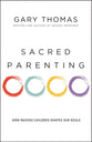 Sacred Parenting: How Raising Children Shapes Our Souls
