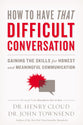 How to Have That Difficult Conversation: Gaining the Skills For Honest and Meaningful Communication