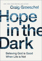 Hope in the Dark: Believing God is Good When Life is Not