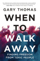 When to Walk Away: Finding Freedom From Toxic People