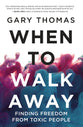 When to Walk Away: Finding Freedom From Toxic People