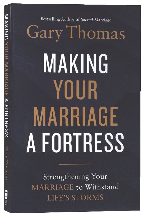Making Your Marriage a Fortress: Strengthening Your Marriage to Withstand Life's Storms