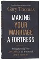 Making Your Marriage a Fortress: Strengthening Your Marriage to Withstand Life's Storms