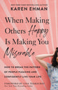 When Making Others Happy is Making You Miserable: How to Break the Pattern of People-Pleasing and Confidently Live Your Life