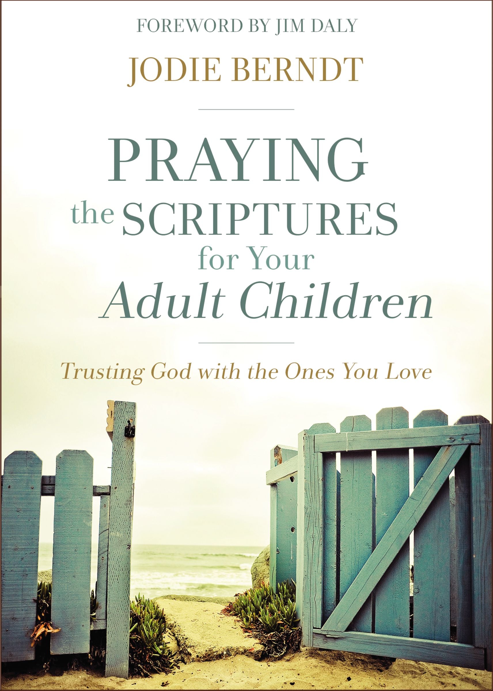 Praying the Scriptures For Your Adult Children: Trusting God With the Ones You Love