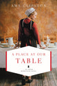 A Place At Our Table (#01 in An Amish Homestead Novel Series)