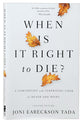 When is It Right to Die?: A Comforting and Surprising Look At Death and Dying