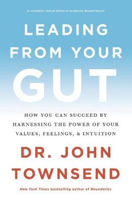 Leading From Your Gut: How You Can Succeed By Harnessing the Power of Your Values, Feelings and Intuition