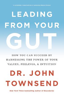 Leading From Your Gut: How You Can Succeed By Harnessing the Power of Your Values, Feelings and Intuition