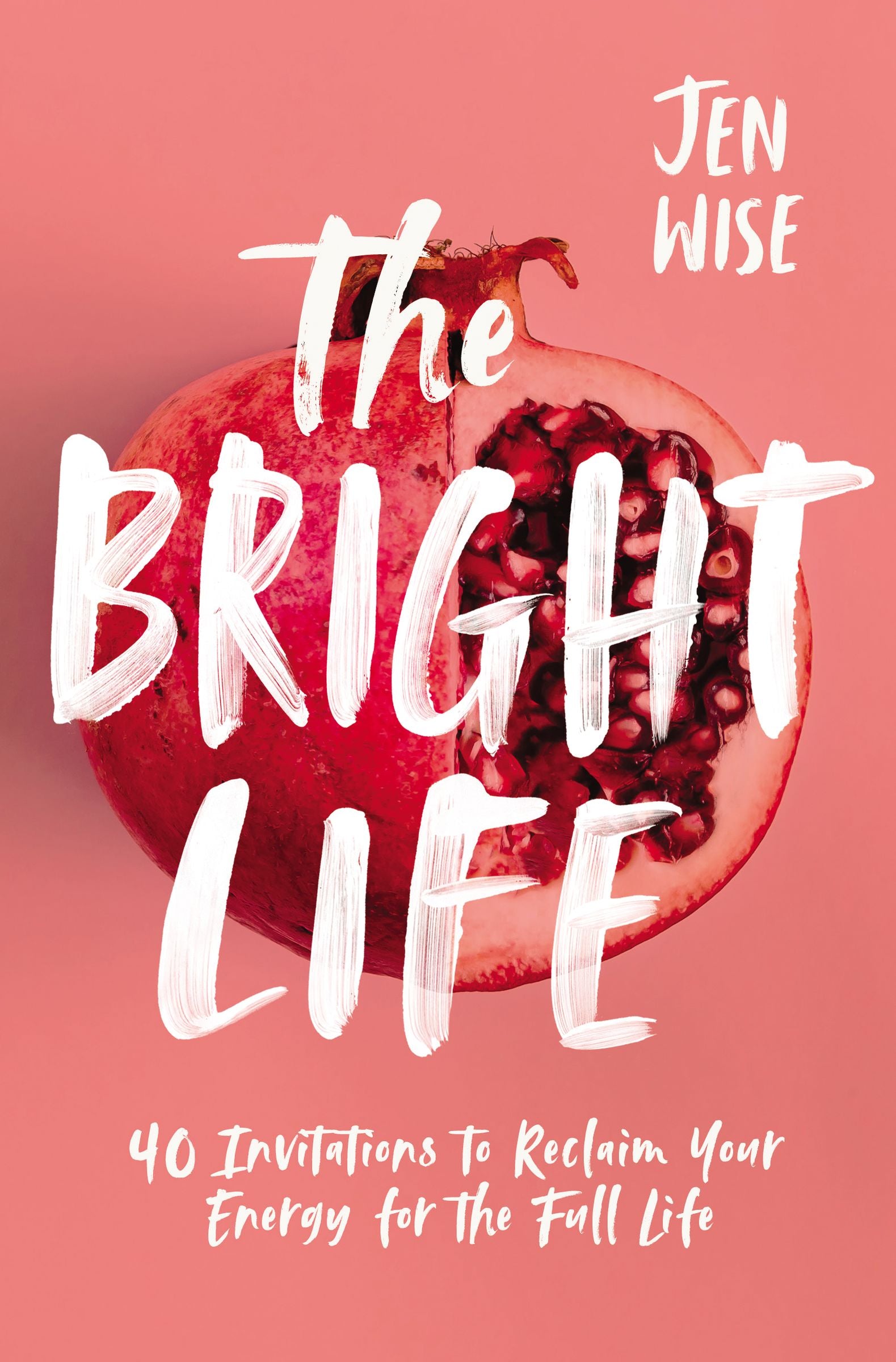 The Bright Life: 40 Invitations to Reclaim Your Energy For the Full Life