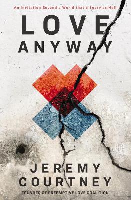 Love Anyway: A Journey From Hope to Despair and Back in a World That's Scary as Hell