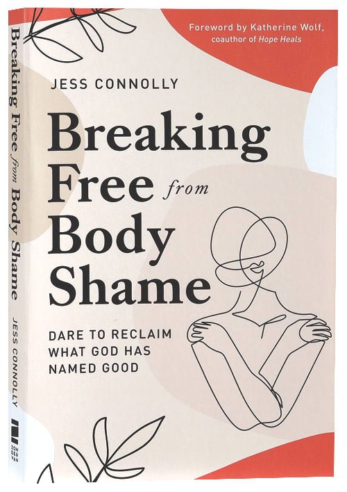 Breaking Free From Body Shame: Dare to Reclaim What God Has Named Good