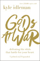 Gods At War: Defeating the Idols That Battle For Your Heart