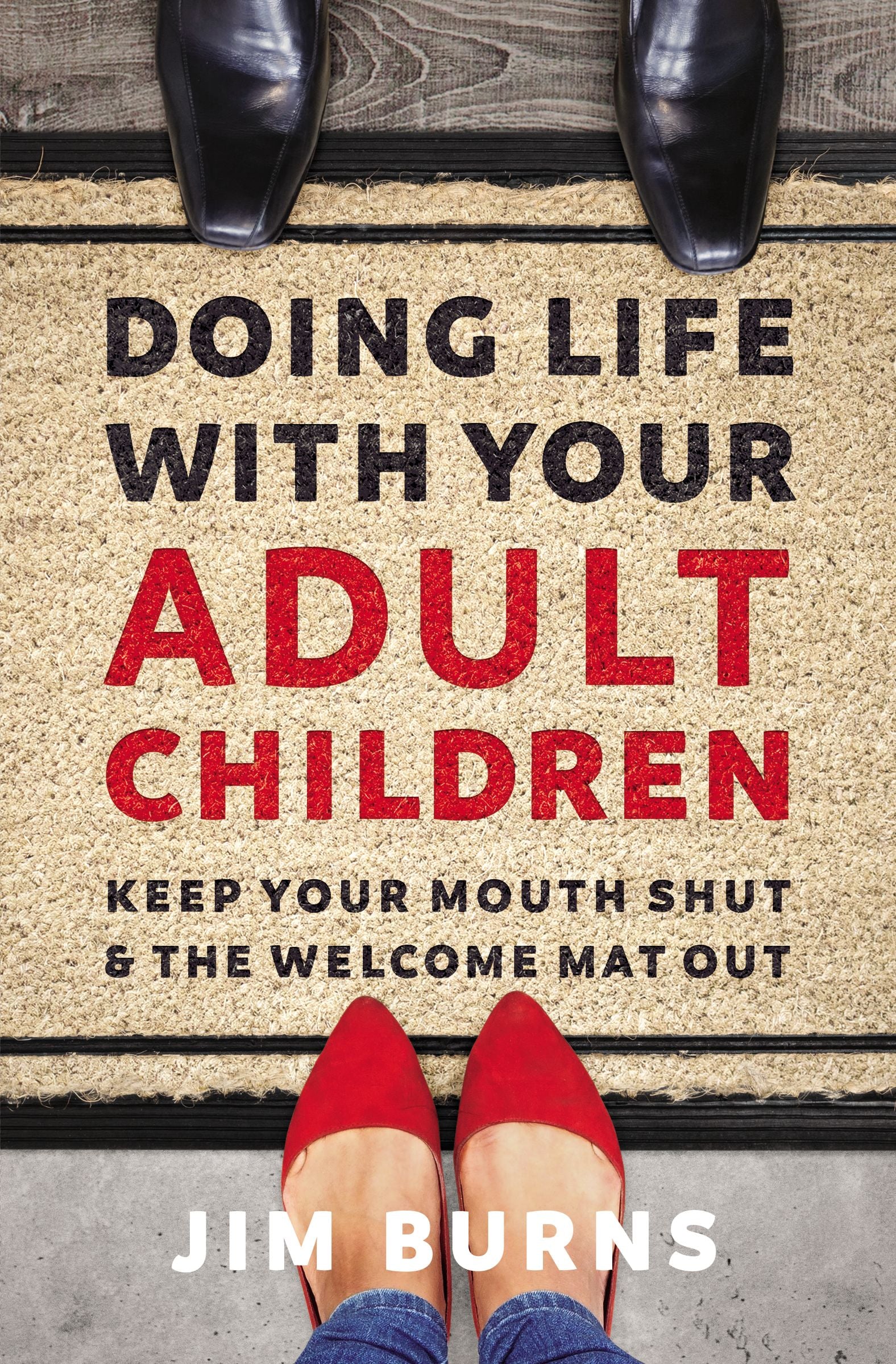 Doing Life With Your Adult Children: Keep Your Mouth Shut and the Welcome Mat Out