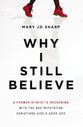Why I Still Believe: A Former Atheist's Reckoning With the Bad Reputation Christians Give a Good God