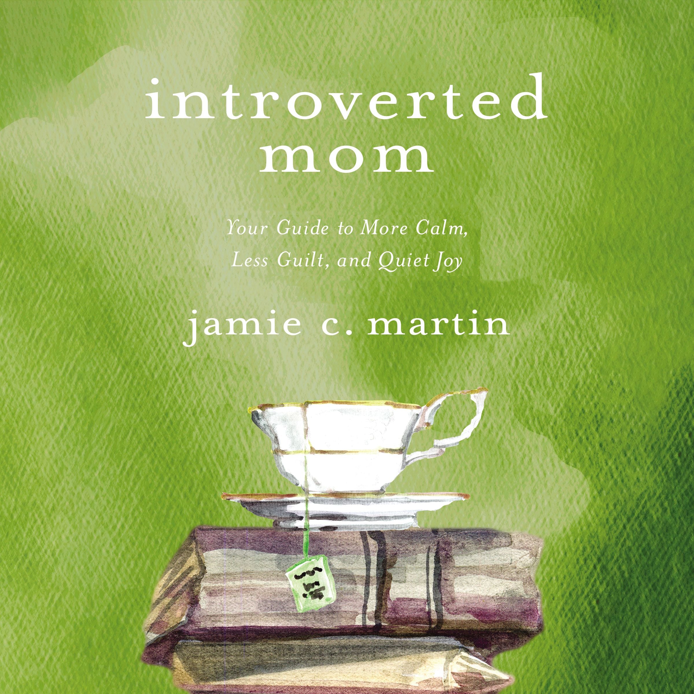 Introverted Mom: Your Guide to More Calm, Less Guilt, and Quiet Joy