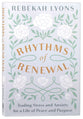 Rhythms of Renewal: Trading Stress and Anxiety For a Life of Peace and Purpose