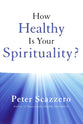 How Healthy is Your Spirituality?: Why Some Christians Make Lousy Human Beings