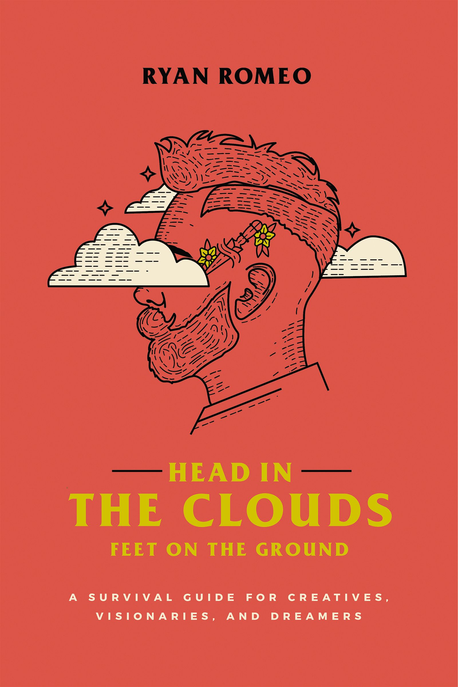 Head in the Clouds, Feet on the Ground: A Survival Guide For Creatives, Visionaries, and Dreamers