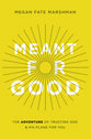 Meant For Good: The Adventure of Trusting God and His Plans For You