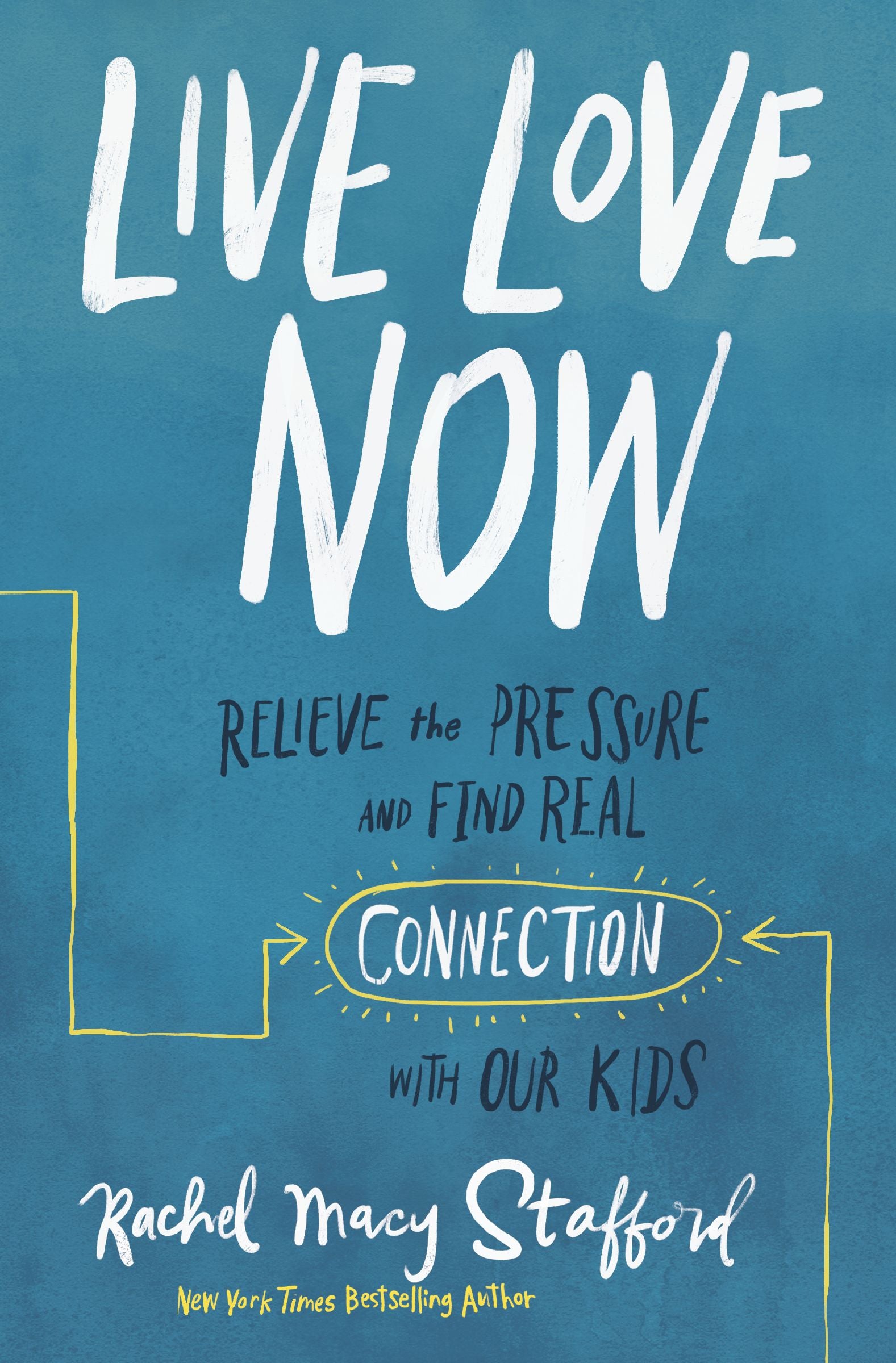 Live Love Now: Relieve the Pressure and Find Real Connection With Our Kids