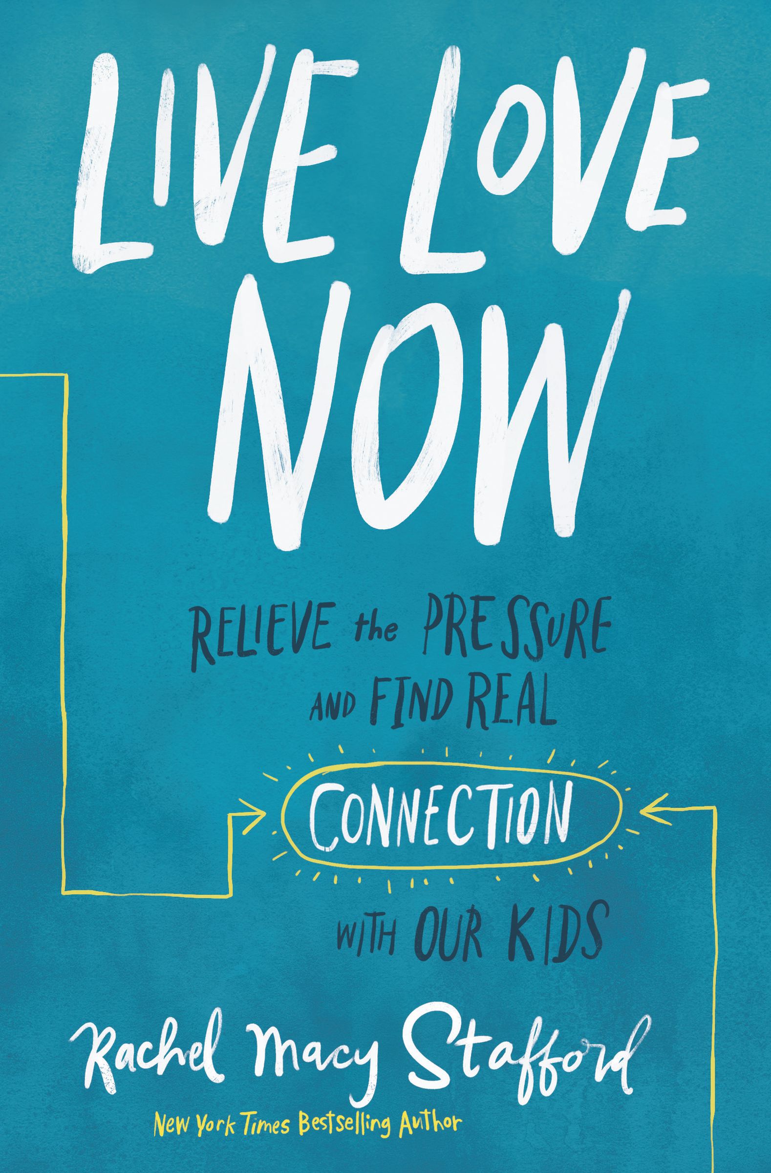 Live Love Now: Relieve the Pressure and Find Real Connection With Our Kids