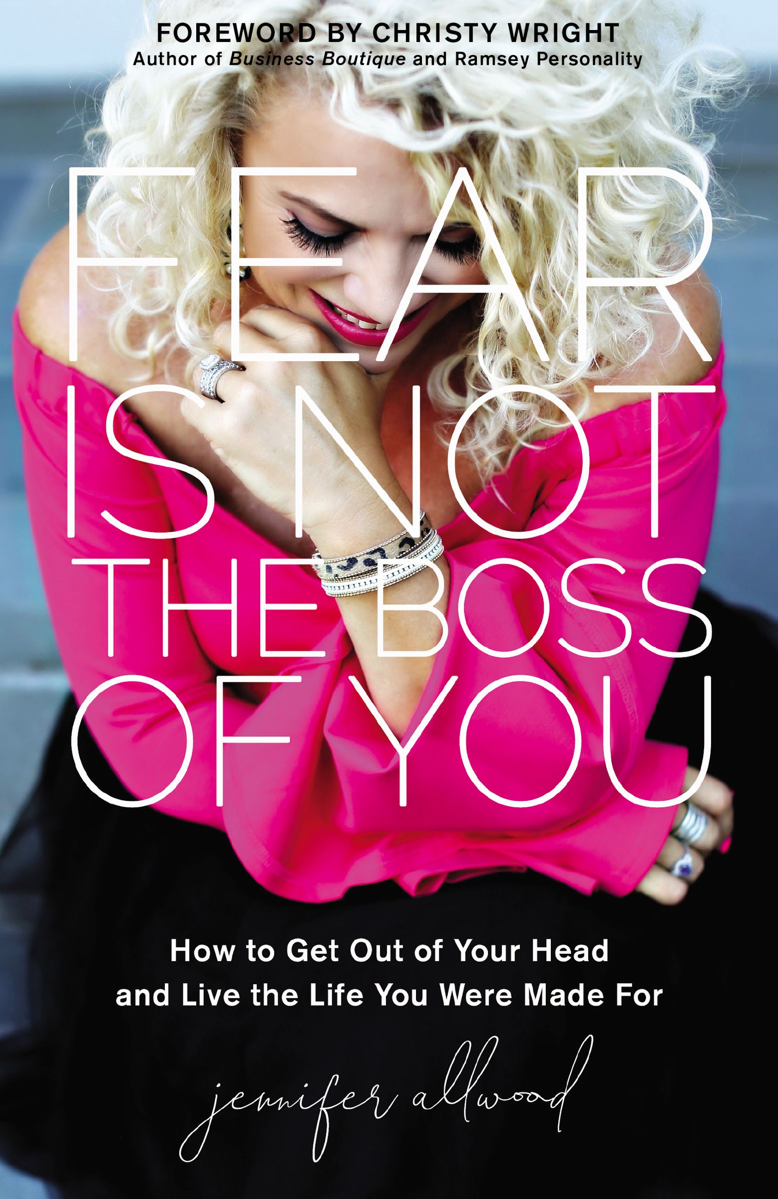 Fear is Not the Boss of You: How to Get Out of Your Head and Live the Life You Were Made For