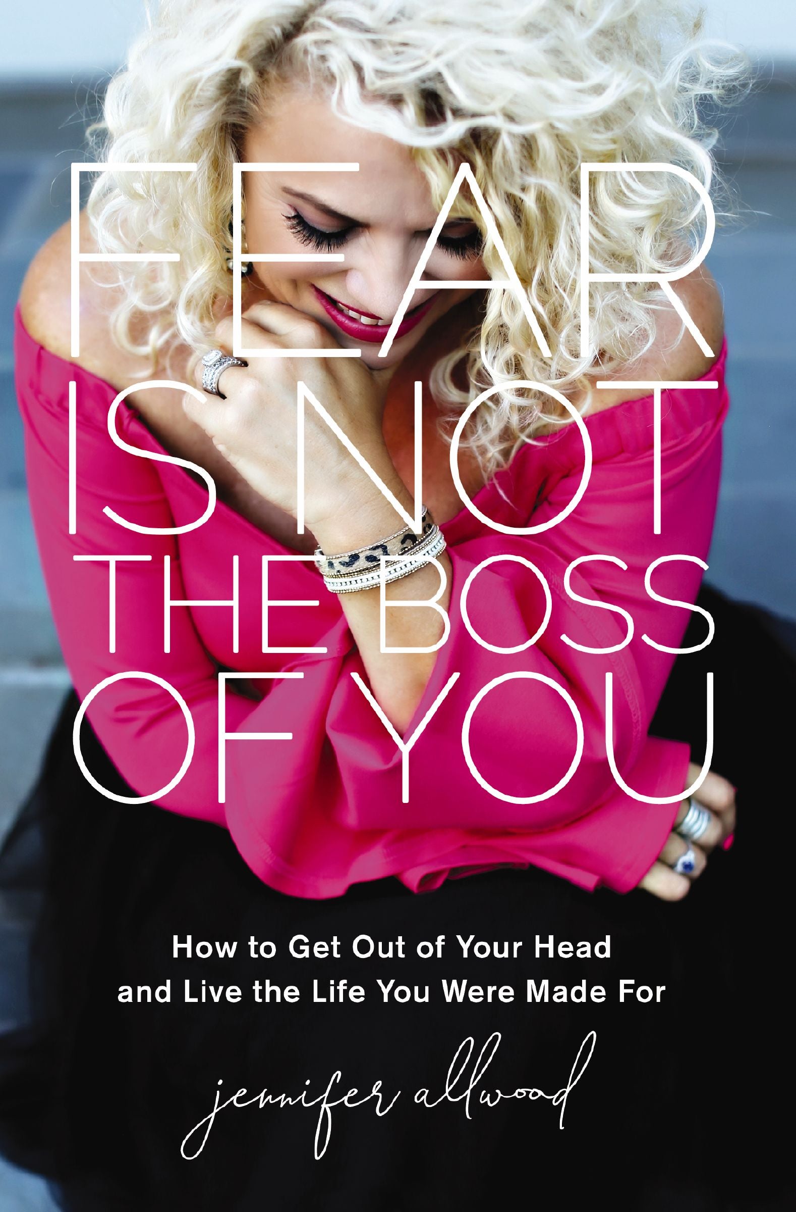 Fear is Not the Boss of You: How to Get Out of Your Head and Live the Life You Were Made For