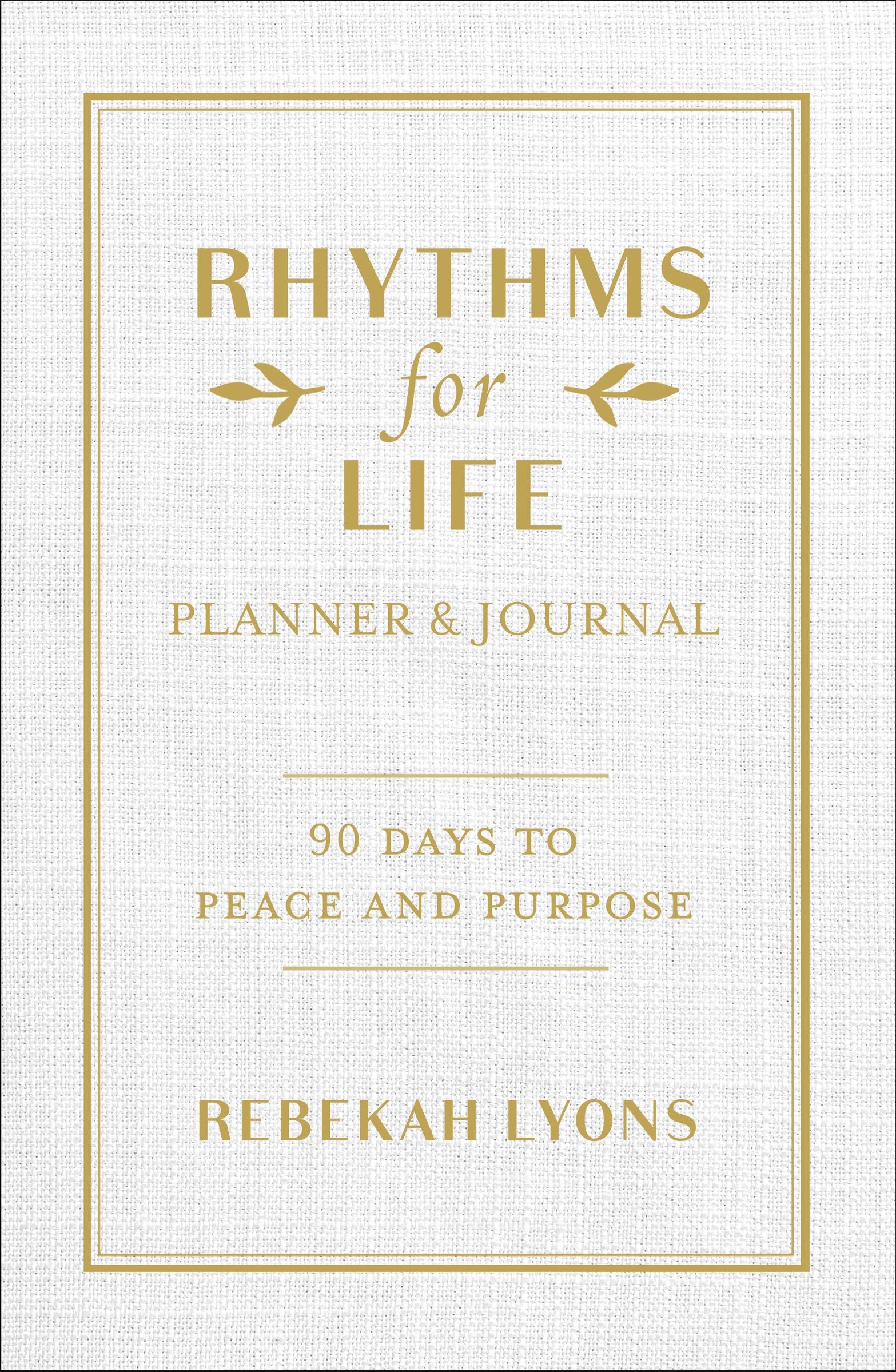 Rhythms For Life Planner and Journal: 90 Days to Peace and Purpose