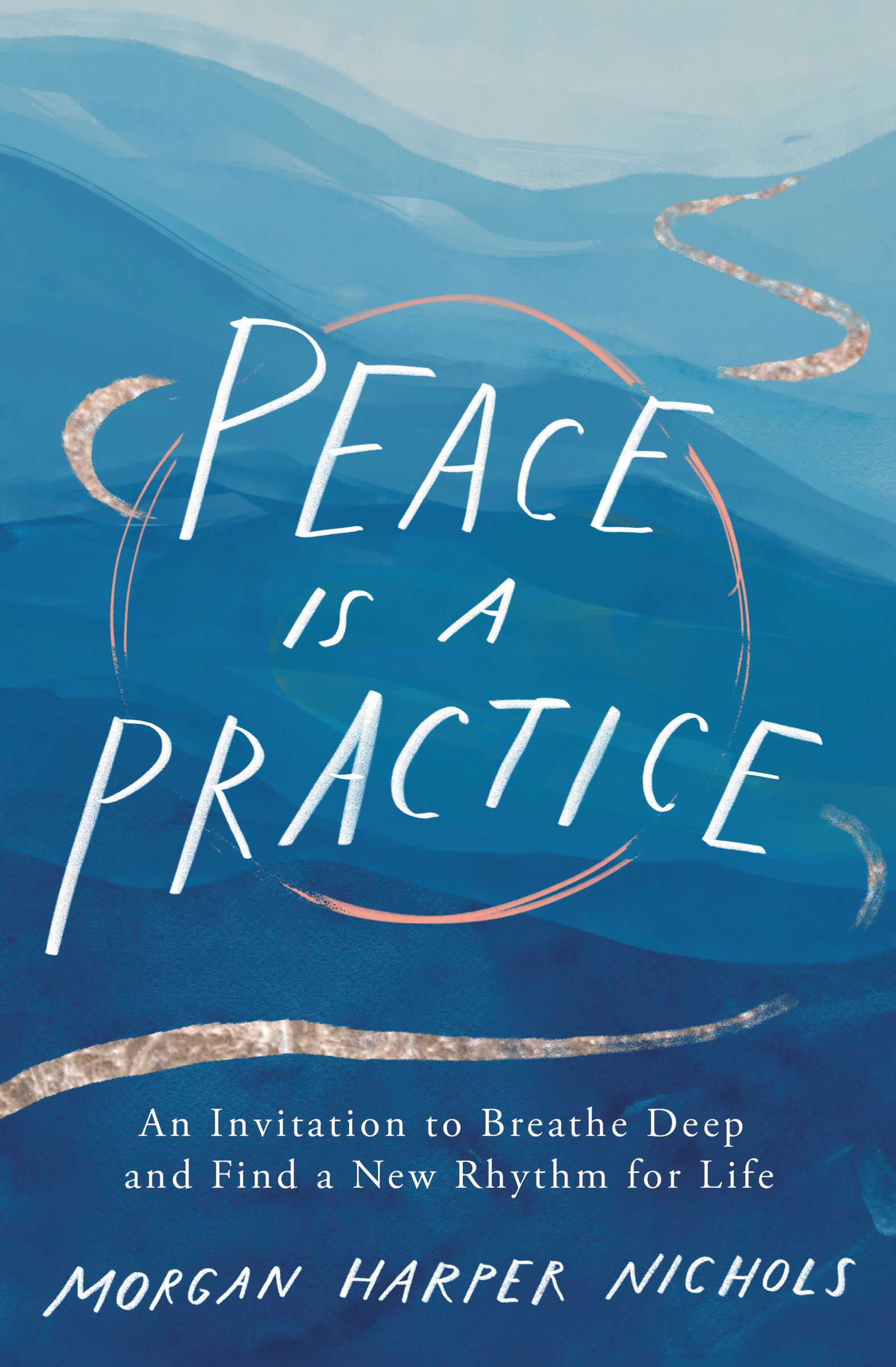 Peace is a Practice: An Invitation to Breathe Deep and Find a New Rhythm For Life