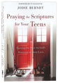 Praying the Scriptures For Your Teens: Opening the Door For God's Provision in Their Lives