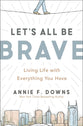 Let's All Be Brave: Living Life With Everything You Have