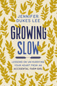 Growing Slow: Lessons on Un-Hurrying Your Heart From An Accidental Farm Girl