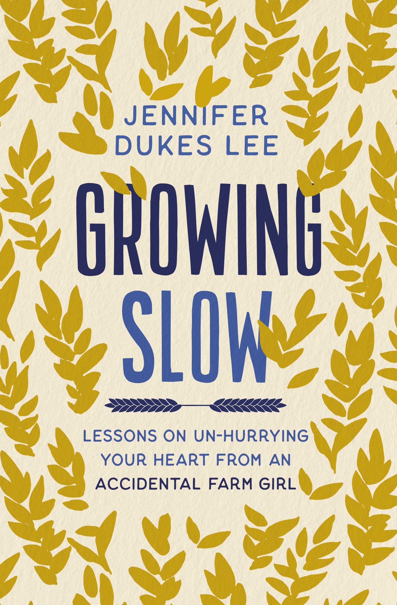 Growing Slow: Lessons on Un-Hurrying Your Heart From An Accidental Farm Girl