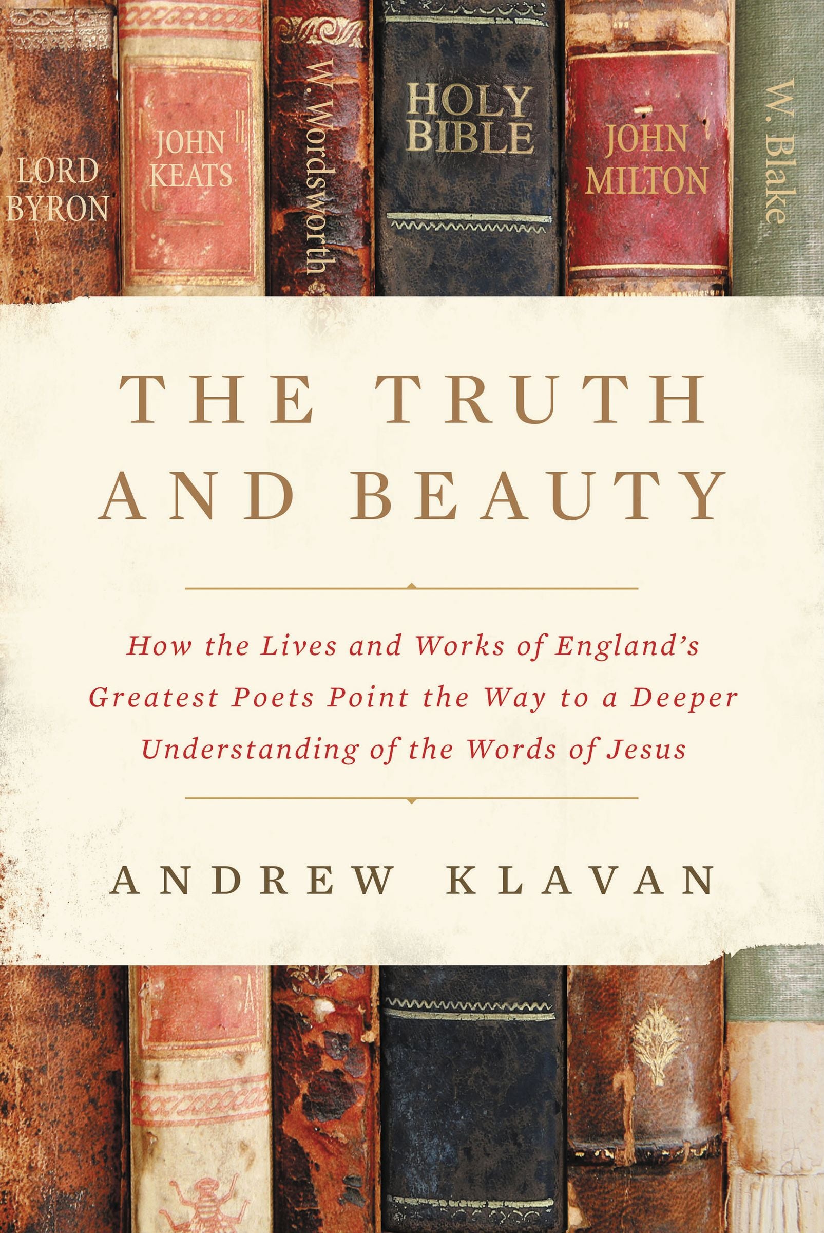 The Truth and Beauty: How the Lives and Works of England's Greatest Poets Point the Way to a Deeper Inderstanding of the Words of Jesus