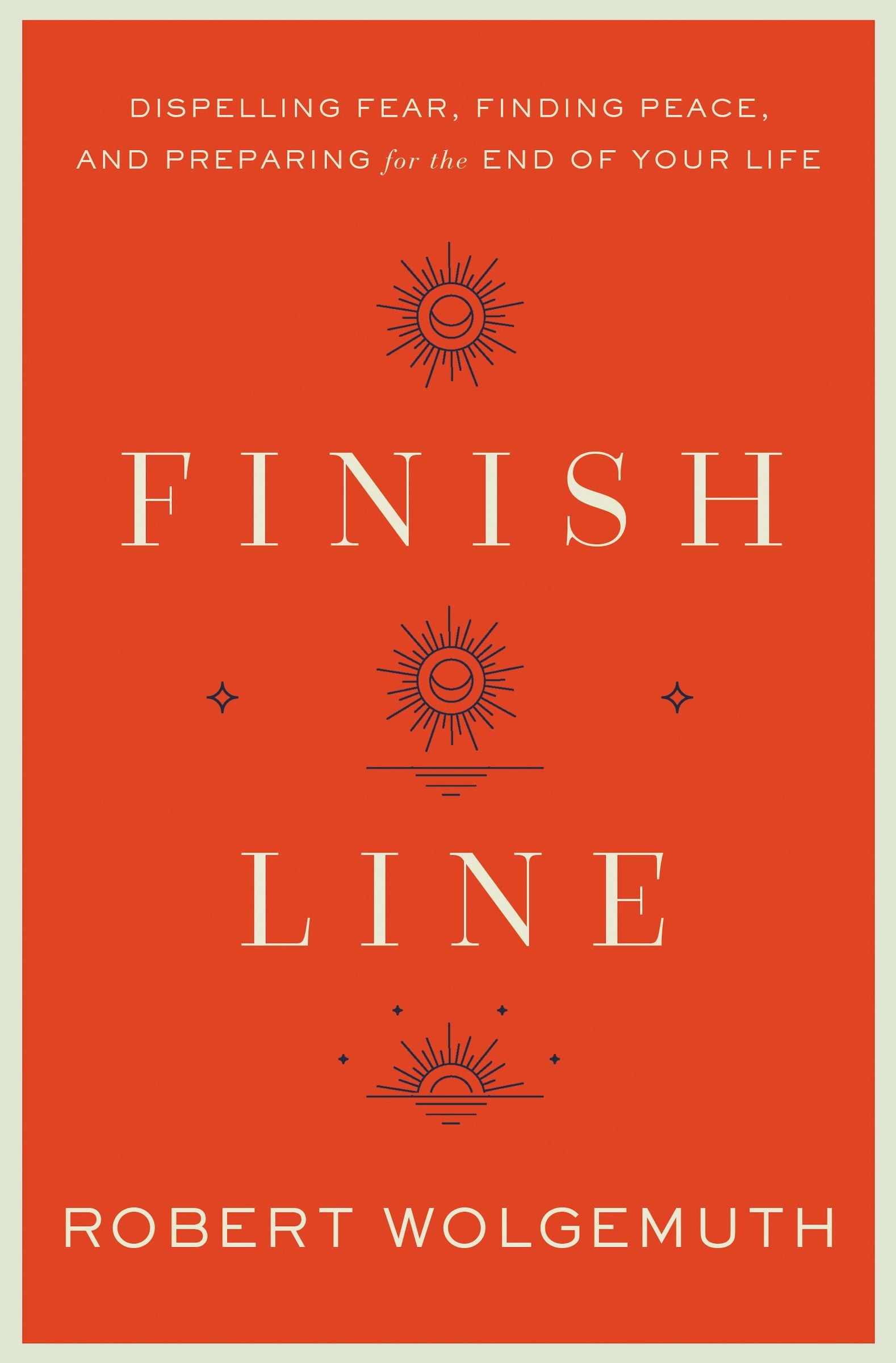 Finish Line: Dispelling Fear, Finding Peace, and Preparing For the End of Your Life