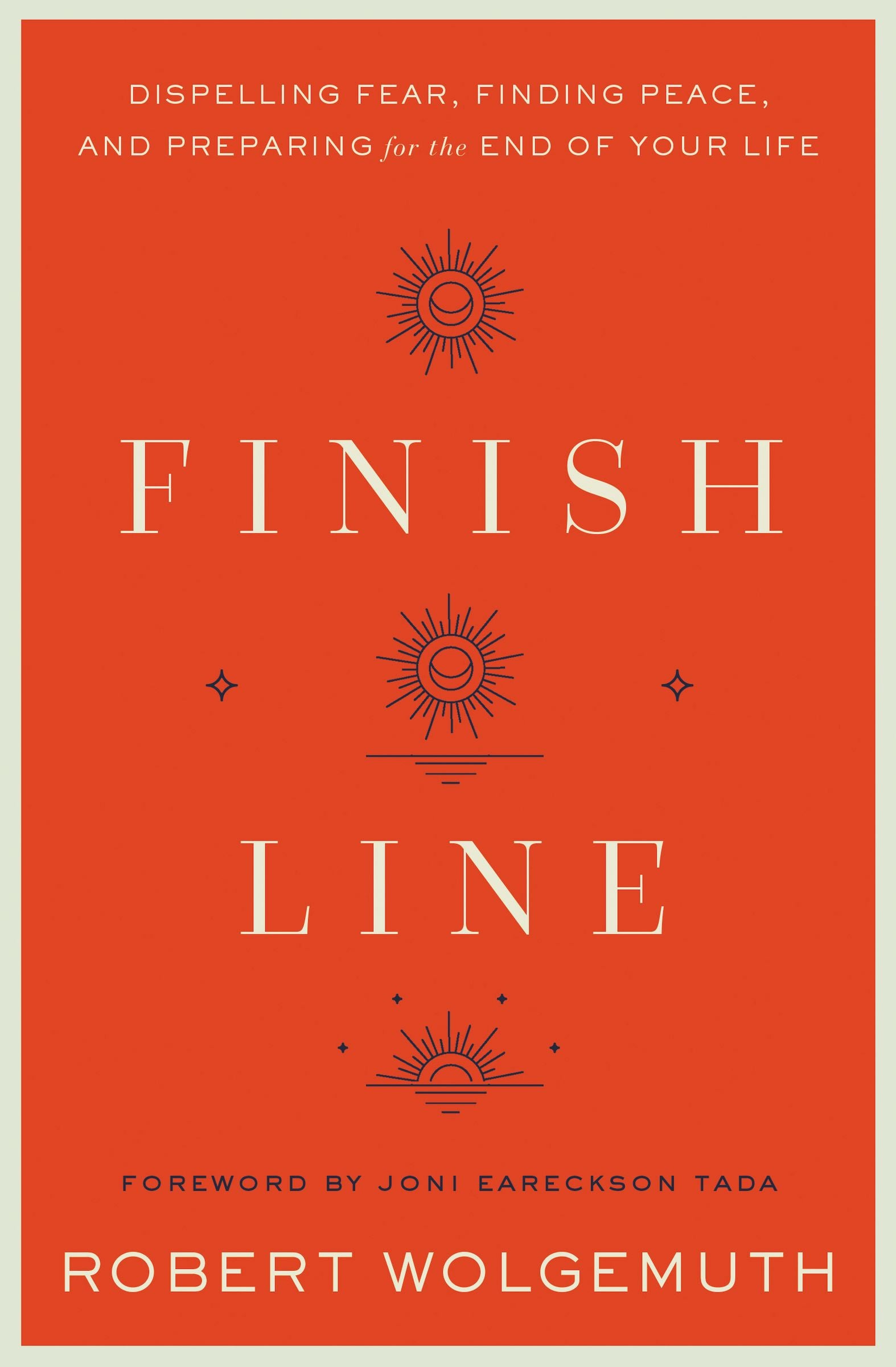 Finish Line: Dispelling Fear, Finding Peace, and Preparing For the End of Your Life