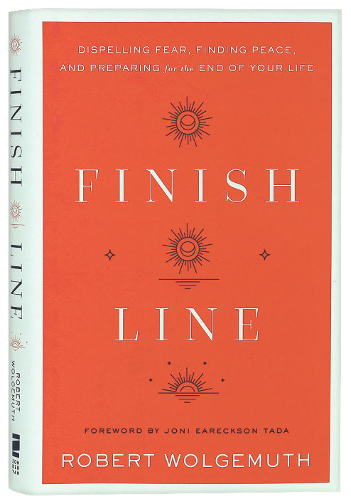 Finish Line: Dispelling Fear, Finding Peace, and Preparing For the End of Your Life