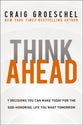 Think Ahead: 7 Decisions You Can Make Today For the Life You Want Tomorrow