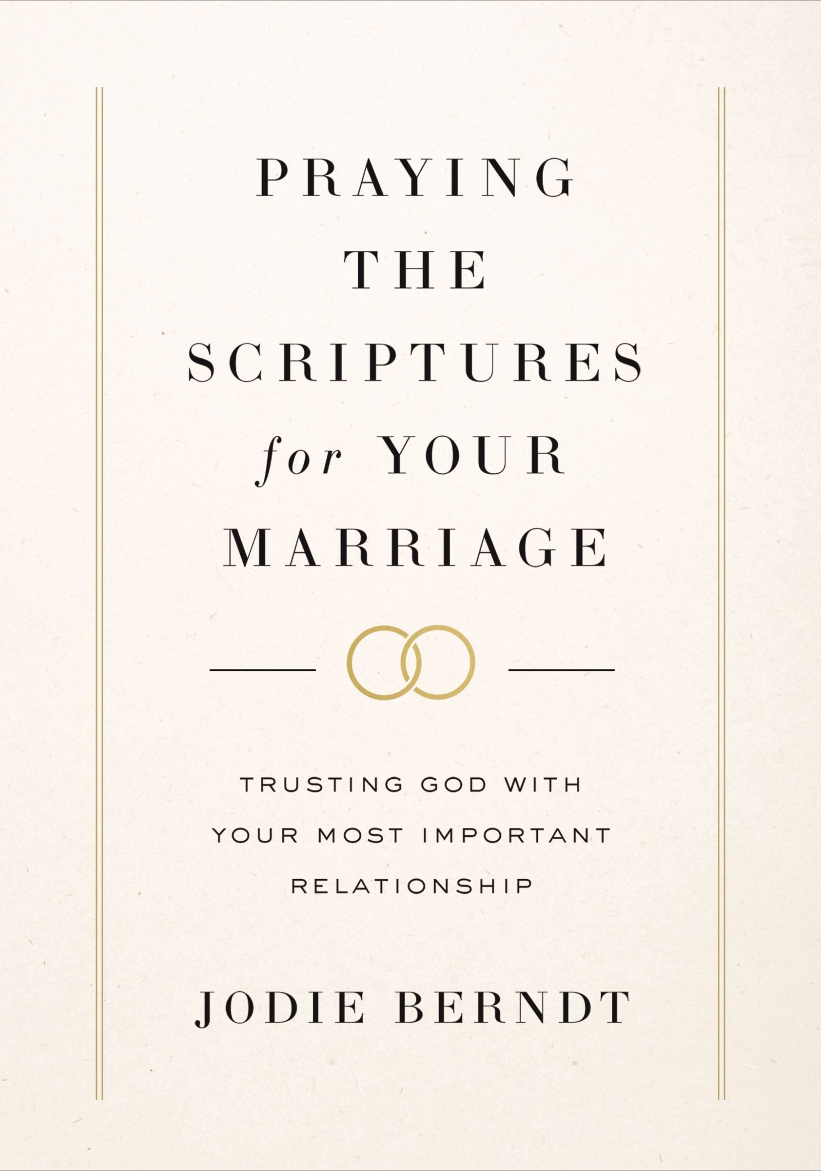 Praying the Scriptures For Your Marriage: Trusting God With Your Most Important Relationship