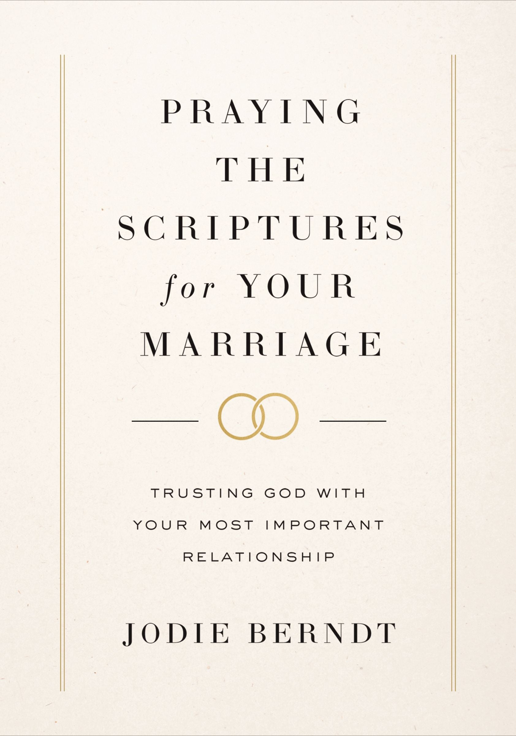 Praying the Scriptures For Your Marriage: Trusting God With Your Most Important Relationship