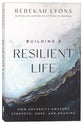 Building a Resilient Life: How Adversity Awakens Strength, Hope, and Meaning