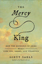 The Mercy King: How the Kindness of Jesus Heals Your Sin, Shame, and Weakness