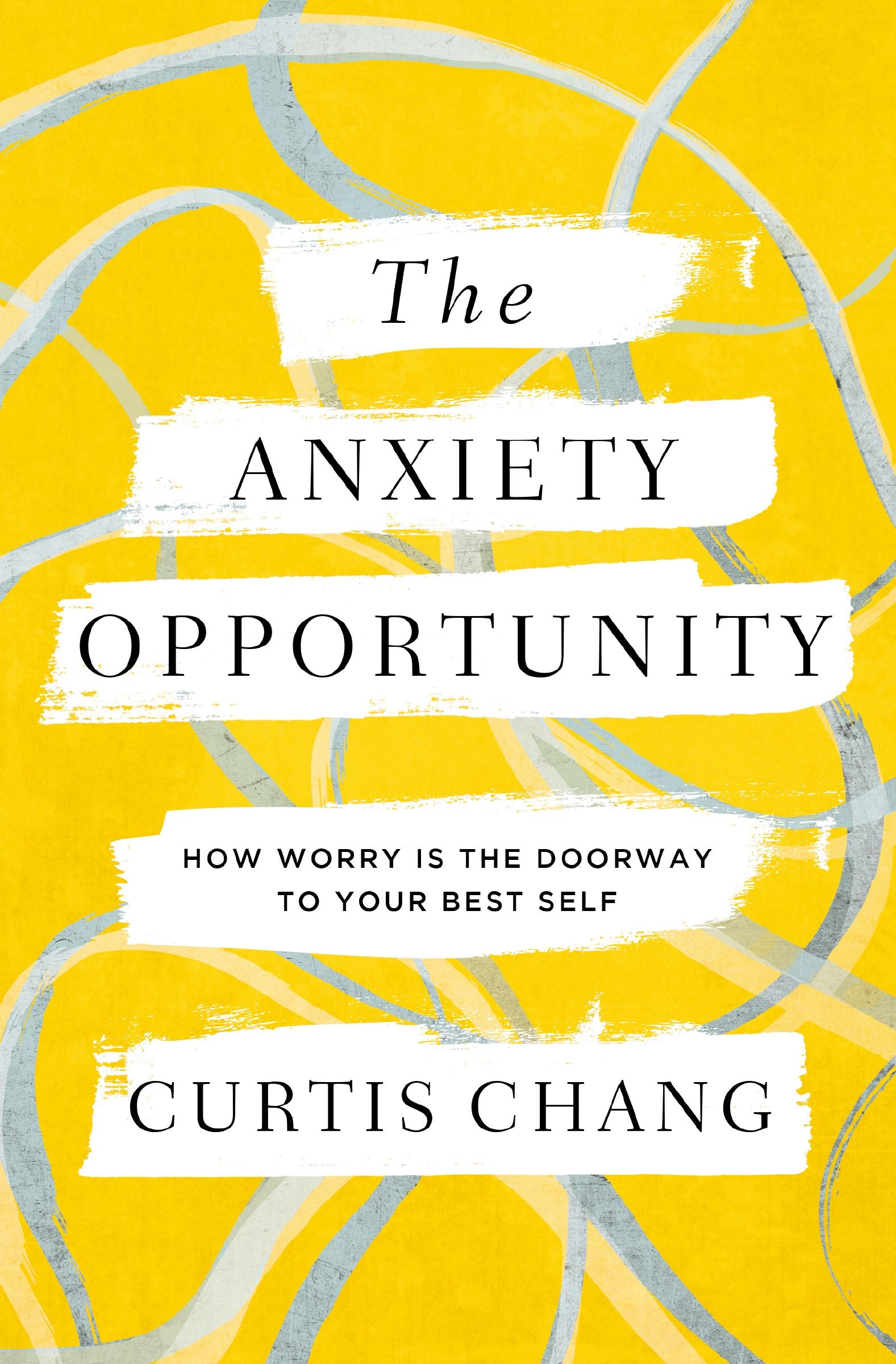 The Anxiety Opportunity: How Worry in the Doorway to Your Best Self