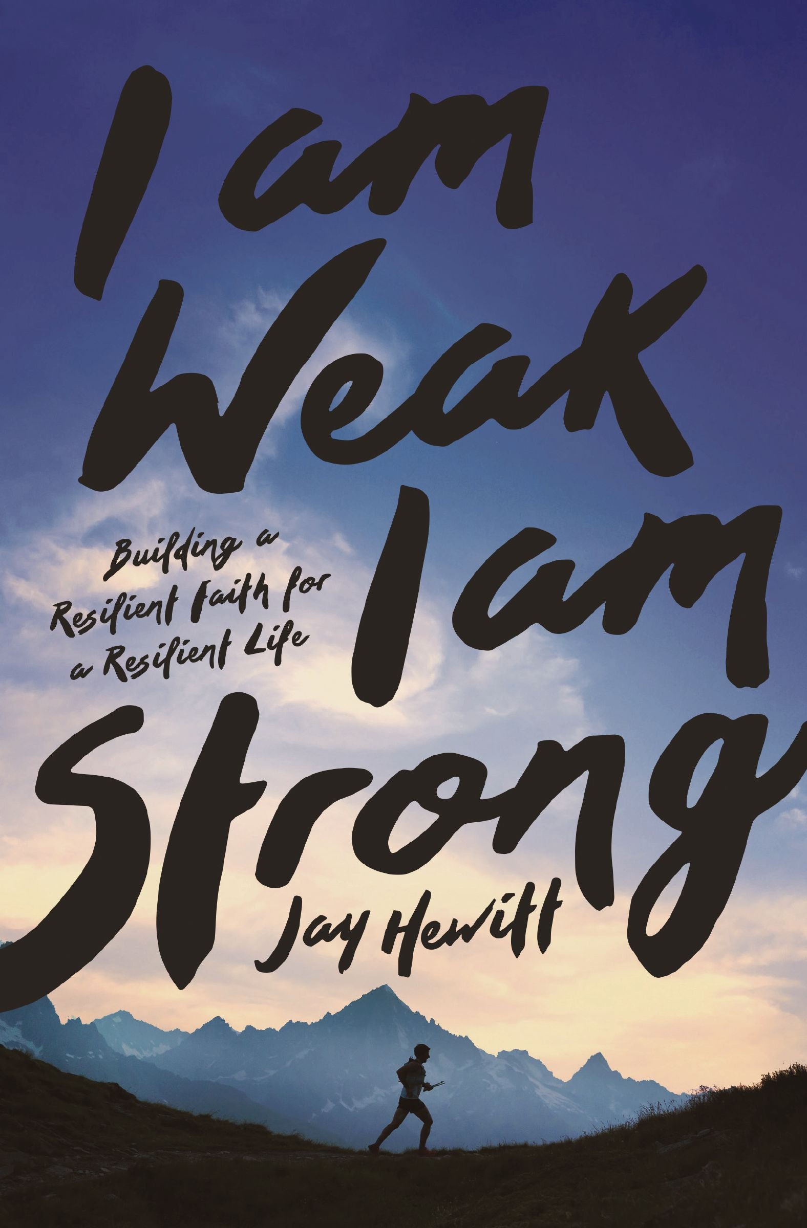 I Am Weak, I Am Strong: Building a Resilient Faith For a Resilient Life
