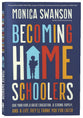 Becoming Homeschoolers: Give Your Kids a Great Education, a Strong Family, and a Life They'll Thank You For Later