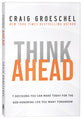 Think Ahead: 7 Decisions You Can Make Today for the God-Honoring Life You Want Tomorrow