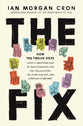 The Fix The Fix: How the Twelve Steps Offer a Surprising Path of Transformation for the Well-Adjusted, the Down-and-Out, and Everyone In Between