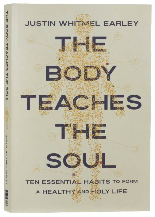 The Body Teaches the Soul: Ten Essential Habits to Form a Healthy and Holy Life